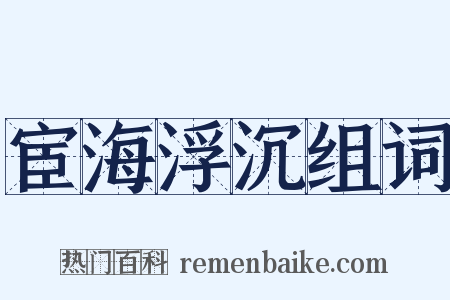 宦海浮沉组词是什么意思的图片